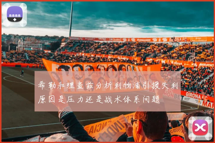 希勒和理查兹分析利物浦引援失利原因是压力还是战术体系问题